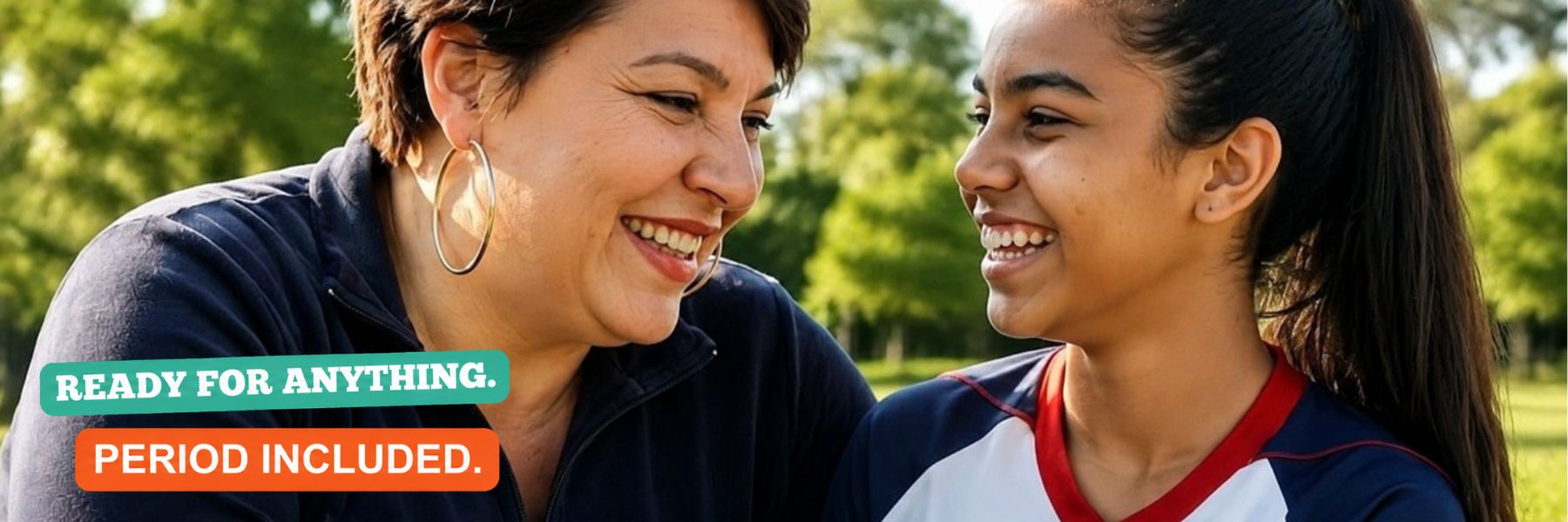 A parent and teen girl smiling together outdoors. Artwork reads: Ready for anything. Period included.